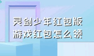 灵剑少年红包版游戏红包怎么领