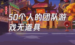 50个人的团队游戏无道具