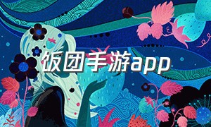 饭团手游app（饭团手游app官方网站）