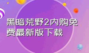 黑暗荒野2内购免费最新版下载