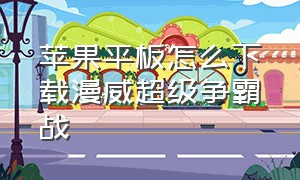 苹果平板怎么下载漫威超级争霸战