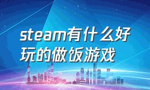 steam有什么好玩的做饭游戏