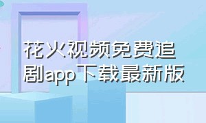 花火视频免费追剧app下载最新版