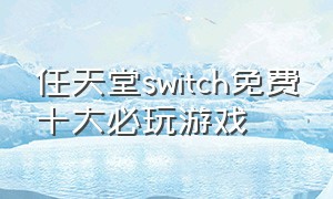 任天堂switch免费十大必玩游戏