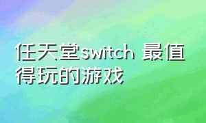任天堂switch 最值得玩的游戏