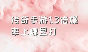 传奇手游1.3倍爆率上哪里打