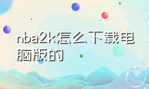 nba2k怎么下载电脑版的