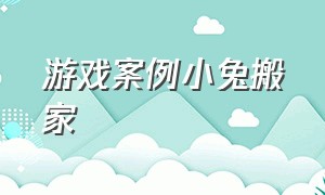 游戏案例小兔搬家（游戏案例小兔搬家怎么写）