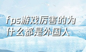 fps游戏厉害的为什么都是外国人