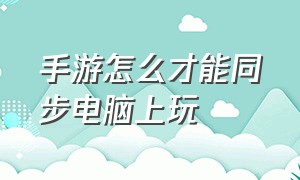 手游怎么才能同步电脑上玩