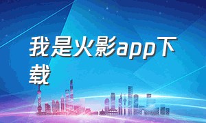 我是火影app下载