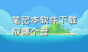 笔记本软件下载放哪个盘