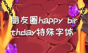 朋友圈happy birthday特殊字体