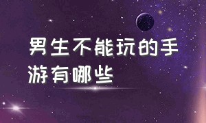 男生不能玩的手游有哪些