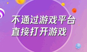 不通过游戏平台直接打开游戏