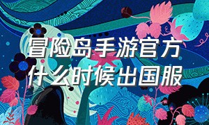 冒险岛手游官方什么时候出国服