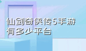 仙剑奇侠传5手游有多少平台