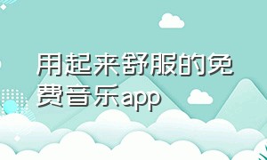 用起来舒服的免费音乐app