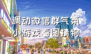 调动微信群气氛小游戏看图猜物