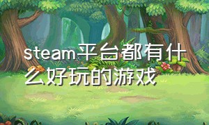 steam平台都有什么好玩的游戏