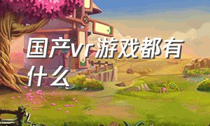 国产vr游戏都有什么