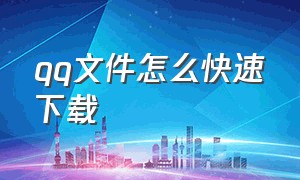 qq文件怎么快速下载（qq怎么一键下载所有文件）