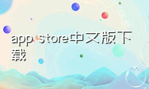 app store中文版下载（APP STORE如何免费下载）