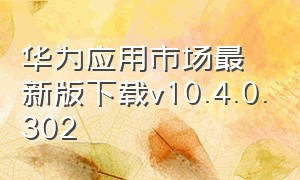 华为应用市场最新版下载v10.4.0.302