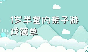 1岁半室内亲子游戏简单