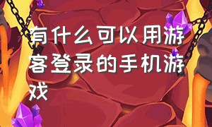 有什么可以用游客登录的手机游戏