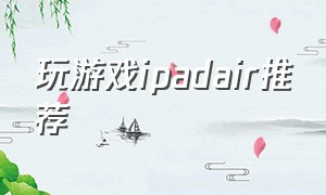 玩游戏ipadair推荐