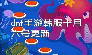 dnf手游韩服十月六号更新