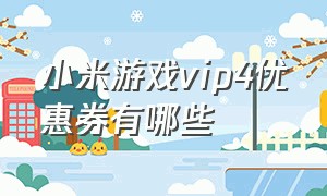 小米游戏vip4优惠券有哪些（小米游戏vip各个等级的优惠）