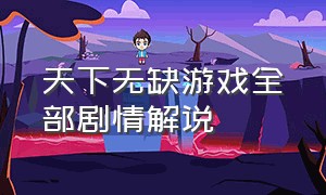 天下无缺游戏全部剧情解说（天下无缺超详细图文攻略）