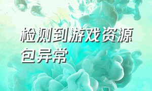 检测到游戏资源包异常