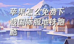 苹果怎么免费下载国际服地铁跑酷