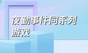 夜勤事件同系列游戏（夜勤事件游戏下载中文版）