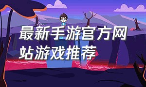 最新手游官方网站游戏推荐