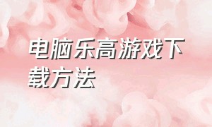 电脑乐高游戏下载方法