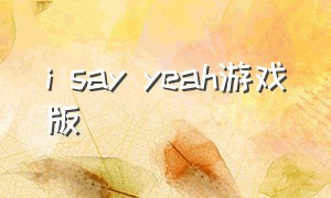 i say yeah游戏版