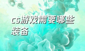 cs游戏需要哪些装备