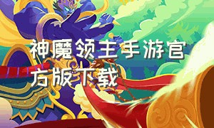 神魔领主手游官方版下载（手游神魔起源官网下载）