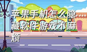 苹果手机怎么隐藏软件游戏不麻烦