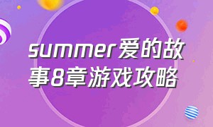 summer爱的故事8章游戏攻略