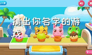 猜出你名字的游戏（猜出你名字的游戏ID）