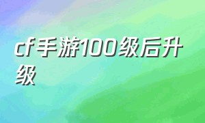 cf手游100级后升级（cf手游等级99级升到100级图片）