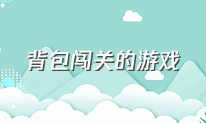 背包闯关的游戏（整理背包格子的闯关游戏）