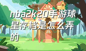 nba2k20手游球星存档是怎么弄的