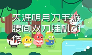 天涯明月刀手游腰间双刀挂机动作