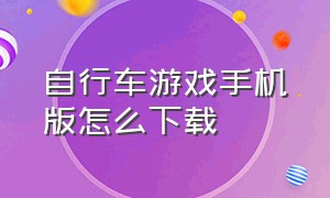 自行车游戏手机版怎么下载